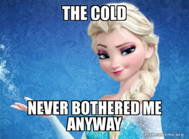 The cold never bothered me anyway.