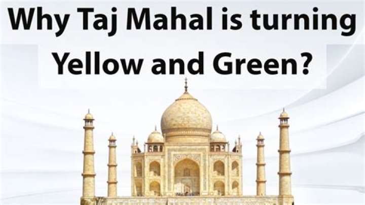 Why Taj Mahal is turning Yellow and Green?